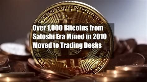 Over 1 000 Bitcoins From Satoshi Era Mined In 2010 Moved To Trading