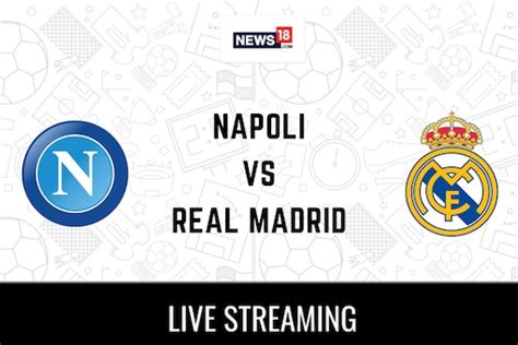 Napoli Vs Real Madrid Live Football Streaming For Uefa Champions League