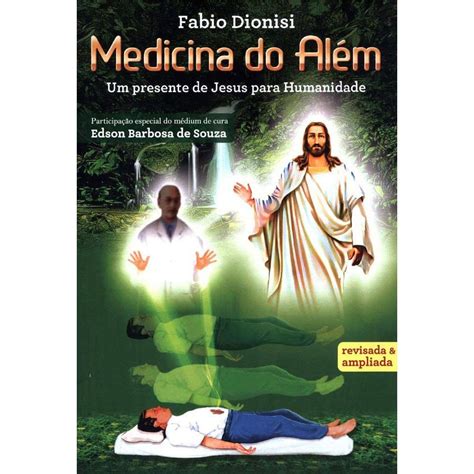 Medicina Do Além Um Presente De Jesus Para Humanidade Mega Livros