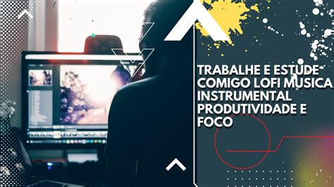 Trabalhe E Estude Comigo Lofi Musica Instrumental Produtividade E Foco