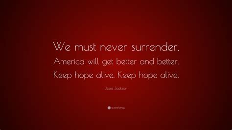 Jesse Jackson Quote: “We must never surrender. America will get better ...