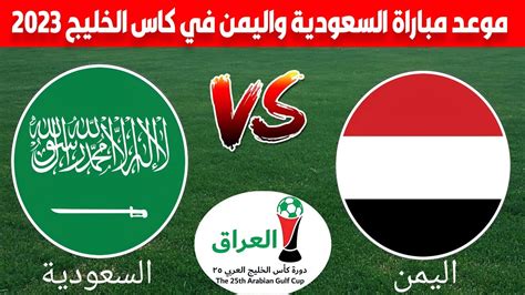 موعد مباراة اليمن والسعودية في كاس الخليج 2023 مباراه اليمن ضد