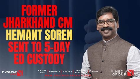 Y Media Live Former Jharkhand Cm Hemant Soren Sent To 5 Day Ed Custody