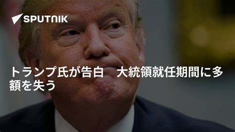 トランプ氏が告白 大統領就任期間に多額を失う 2019年2月1日 Sputnik 日本