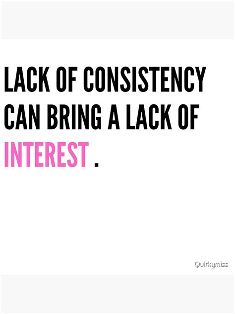 Lack Of Consistency Can Bring A Lack Of Interest Poster For Sale By