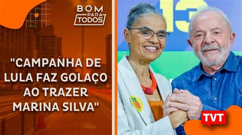 Campanha De Lula Faz Gola O Ao Trazer Marina Silva Youtube