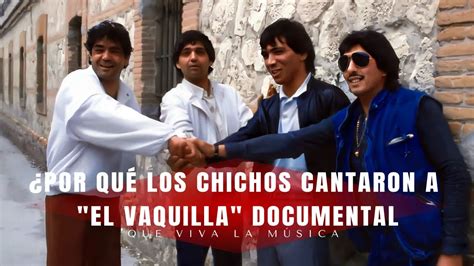 Por Que LOS CHICHOS Cantaron A EL VAQUILLA MINI Documental