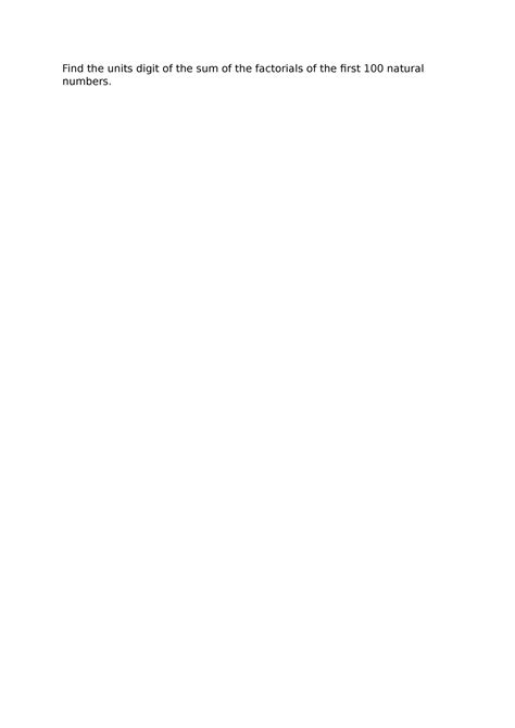 Questions And Answers Find The Units Digit Of The Sum Of The Factorials Of The First 100