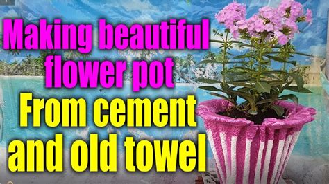 Diy Super Easy Making Beautiful Flower Pot From Cement And Old Towel Youtube