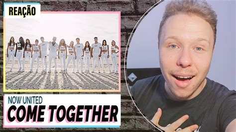 REACTION A NOW UNITED COME TOGETHER Clipe Despretensioso YouTube