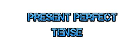 Thì Hiện Tại Hoàn Thành Trong Tiếng Anh Present Perfect Tense