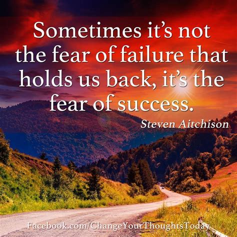 Sometimes Its Not The Fear Of Failure That Holds Us Back Its The Fear