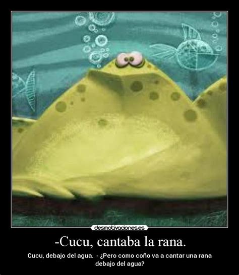 -Cucu, cantaba la rana. | Desmotivaciones