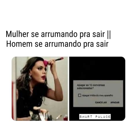 Mulher Se Arrumando Pra Sair Homem Se Arrumando Pra Sair Memes