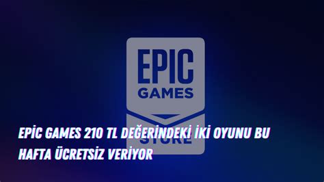 Epic Games Tl De Erindeki Iki Oyunu Bu Hafta Cretsiz Veriyor