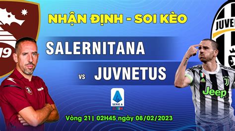 Soi Kèo Salernitana Vs Juventus 02h45 Ngày 0802 Nhận định Vòng 21 Serie A 202223 Youtube