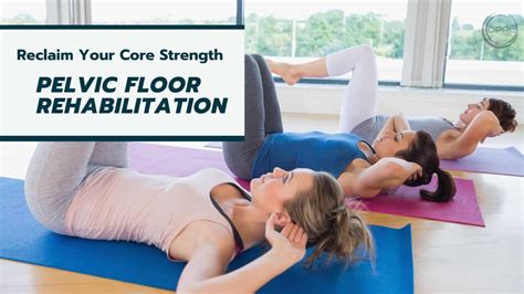 Pelvic Floor Rehabilitation Strengthen Your Core And Reclaim Your