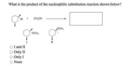 What Is The Product Of The Nucleophilic Substitution Reaction Shown