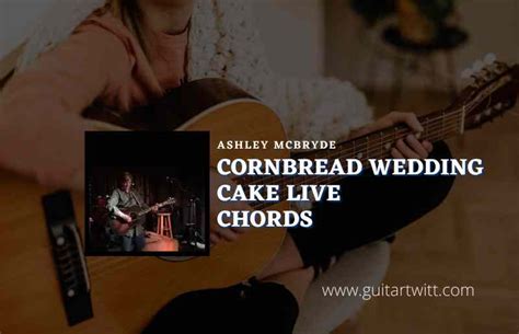 Cornbread Wedding Cake Live Chords By Ashley Mcbryde Guitartwitt