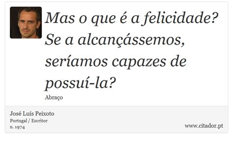 Mas o que é a felicidade Se a alcançássemos José Luís Peixoto