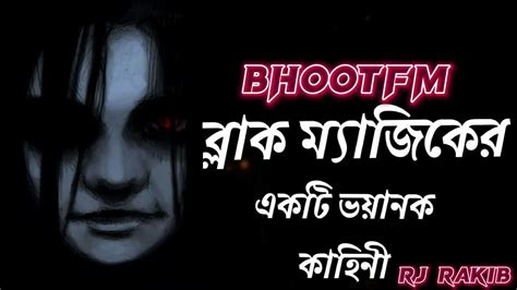 Rj Rakib ব্লাক ম্যাজিকের একটি ভয়ানক কাহিনি একদম নতুন এপিসোড ২০২৩ The Story Bhoot Fm