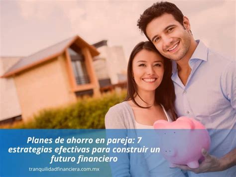 Planes De Ahorro En Pareja 7 Estrategias Efectivas Para Construir Un