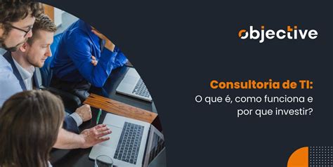 Consultoria De Ti O Que Como Funciona E Por Que Investir