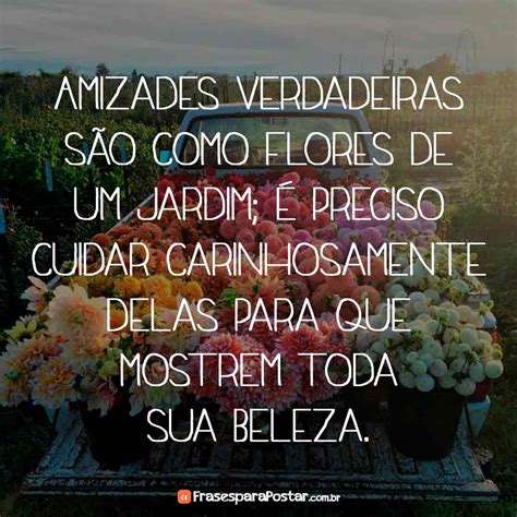 Amizades Verdadeiras S O Como Flores De Um Jardim Frases Para Postar