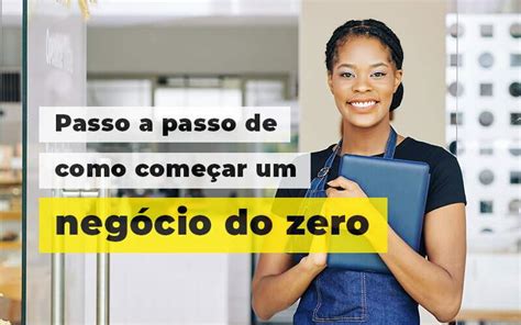 Como começar um negócio do zero Conheça o passo a passo