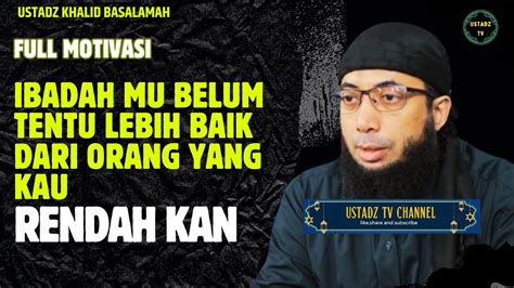 Ibadah Mu Belum Tentu Lebih Baik Dari Orang Yang Kau Rendahkan Ustadz