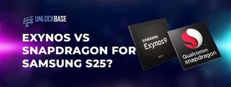 Exynos Vs Snapdragon For Samsung S25 UnlockBase