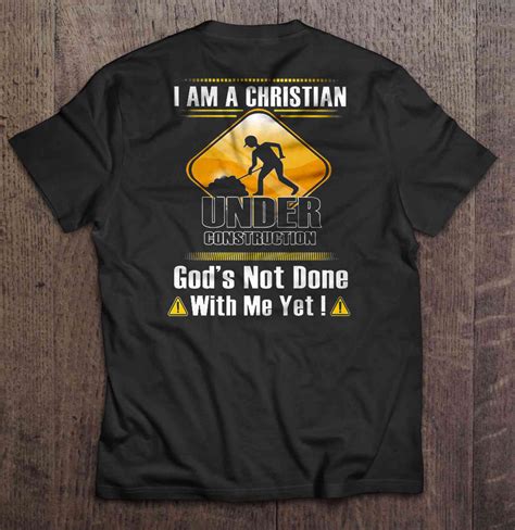 I Am A Christian Under Construction God S Not Done With Me Yet T Shirts