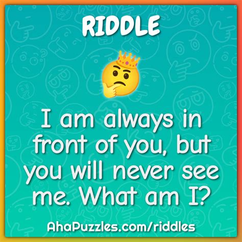 I Am Always In Front Of You But You Will Never See Me What Am I