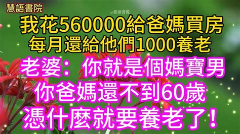 我花56萬給爸媽買房，每月給他們1000養老，老婆：你就是個媽寶男，不到60歲憑什麼就要養老了~🌹 故事 為人處世 生活經驗 人生感悟 幸福人生 退休 中年 老年 生活 深夜讀書 情感