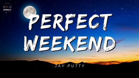 Perfect Weekend Lyrics Jay Putty Songlymusic Youtube