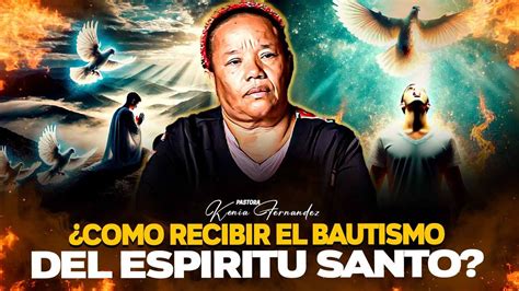 Como Recibir El Bautismo Del Espiritu Santo Pastora Kenia Fernandez