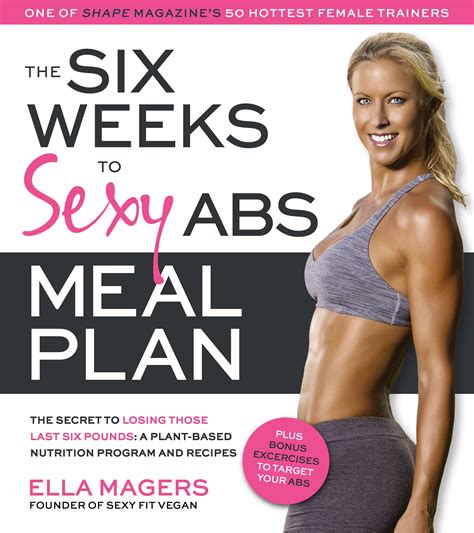 The Six Weeks To Sexy Abs Meal Plan The Secret To Losing Those Last Six Pounds A Plant Based