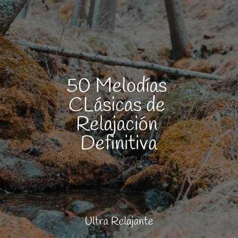 50 Melodías Clásicas De Relajación Definitiva Album By Relajante