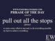 Phrase Of The Day Pull Out All The Stops 11MAY20 Editorial Words