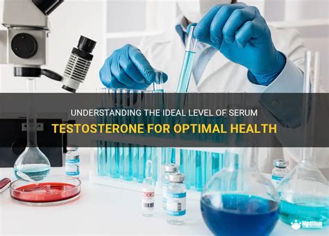 Understanding The Ideal Level Of Serum Testosterone For Optimal Health