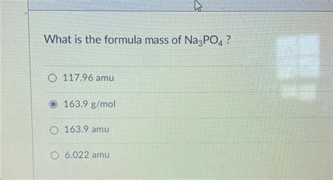 Solved What is the formula mass of Na3PO4? O 117.96 amu | Chegg.com