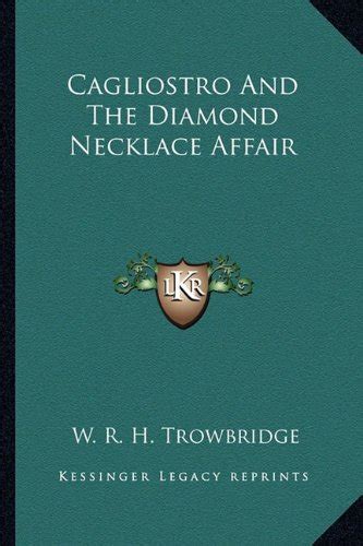 Cagliostro And The Diamond Necklace Affair: Trowbridge, W. R. H.: 9781162887333: Amazon.com: Books