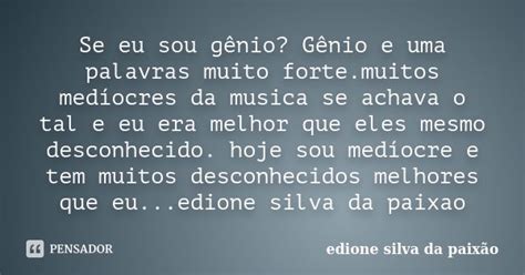 Se Eu Sou Gênio Gênio E Uma Palavras Edione Silva Da Paixao Pensador