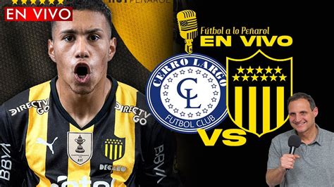 CERRO LARGO vs PEÑAROL EN VIVO FUTBOL A LO PEÑAROL YouTube