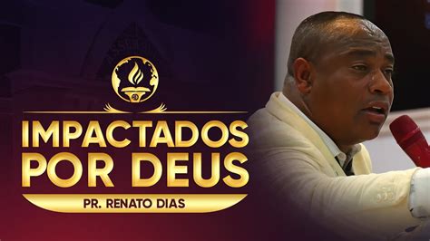 Impactados Por Deus Pr Renato Dias Youtube