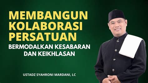 Ustadz Syahroni Mardani Lc Membangun Kolaborasi Persatuan