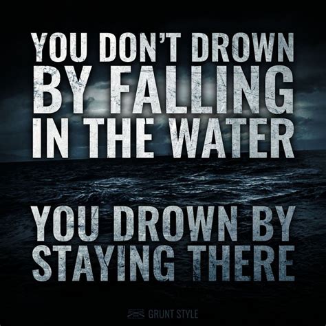 You Don T Drown By Falling In The Water You Drown By Staying There