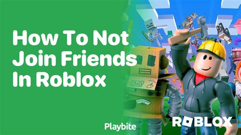 How To Avoid Joining Friends In Roblox Playbite