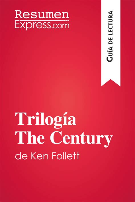 Trilogía The Century de Ken Follett Guía de lectura By Resumenexpress