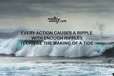 Every Action Causes A Ripple With Enough Ripples It Can Be The Making